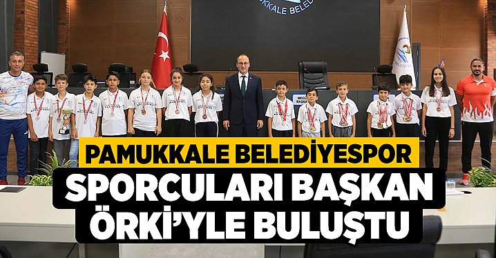 Haberdenizli.com - Denizli Son Dakika Haber / Pamukkale Belediyespor Sporcuları Başkan Örki’yle Buluştu